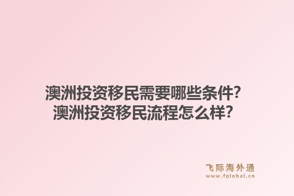 澳洲投资移民需要哪些条件？澳洲投资移民流程怎么样？