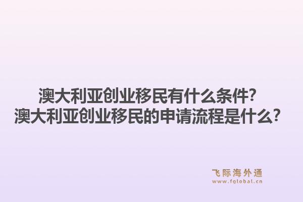 澳大利亚创业移民有什么条件？澳大利亚创业移民的申请流程是什么？