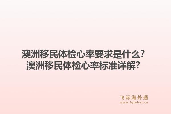 澳洲移民体检心率要求是什么？澳洲移民体检心率标准详解？