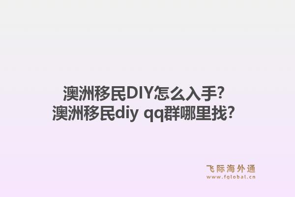 澳洲移民DIY怎么入手？澳洲移民diy qq群哪里找？